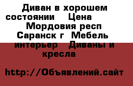 Диван в хорошем состоянии. › Цена ­ 10 000 - Мордовия респ., Саранск г. Мебель, интерьер » Диваны и кресла   